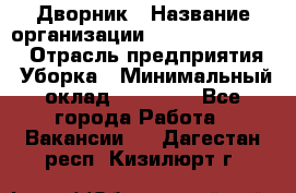 Дворник › Название организации ­ Fusion Service › Отрасль предприятия ­ Уборка › Минимальный оклад ­ 14 000 - Все города Работа » Вакансии   . Дагестан респ.,Кизилюрт г.